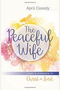 The Peaceful Wife: Living In Submission To Christ As Lord