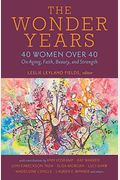 The Wonder Years: 40 Women Over 40 On Aging, Faith, Beauty, And Strength
