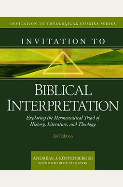 Invitation To Biblical Interpretation: Exploring The Hermeneutical Triad Of History, Literature, And Theology Invitation To Biblical Interpretation: Exploring The Hermeneutical Triad Of History, Literature, And Theology
