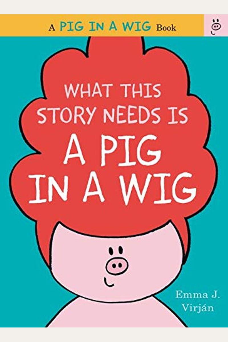 What This Story Needs Is A Vroom And A Zoom (A Pig In A Wig Book)