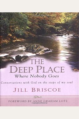 The Deep Place Where Nobody Goes: Conversations With God On The Steps Of My Soul The Deep Place Where Nobody Goes: Conversations With God On The Steps Of My Soul