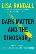 Dark Matter And The Dinosaurs: The Astounding Interconnectedness Of The Universe