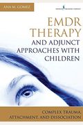 Emdr Therapy And Adjunct Approaches With Children: Complex Trauma, Attachment, And Dissociation