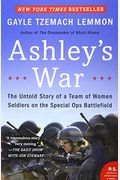 Ashley's War: The Untold Story Of A Team Of Women Soldiers On The Special Ops Battlefield