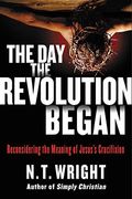 The Day The Revolution Began: Reconsidering The Meaning Of Jesus's Crucifixion