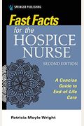 Fast Facts for the Hospice Nurse, Second Edition: A Concise Guide to End-Of-Life Care