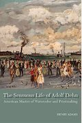 The Sensuous Life Of Adolf Dehn: American Master Of Watercolor And Printmaking