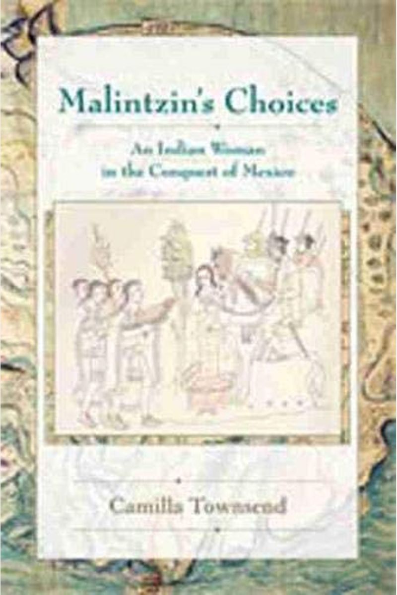 Malintzin's Choices: An Indian Woman In The Conquest Of Mexico