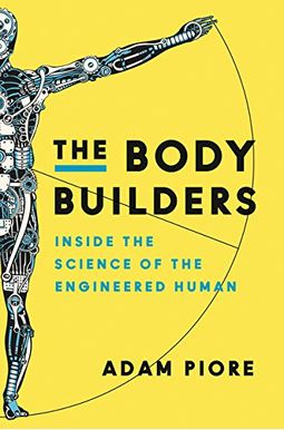 The Body Builders: Inside The Science Of The Engineered Human The Body Builders: Inside The Science Of The Engineered Human