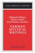 German Mystical Writings: Hildegard Of Bingen, Meister Eckhart, Jacob Boehme, And Others