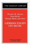 German Essays On Music: Theodor W. Adorno, Ernst Bloch, Thomas Mann, And Others