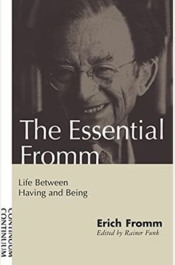 Essential Fromm: Life Between Having and Being Essential Fromm: Life Between Having and Being
