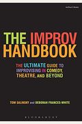 The Improv Handbook: The Ultimate Guide To Improvising In Comedy, Theatre, And Beyond