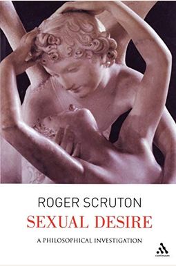 Sexual Desire: A Philosophical Investigation Sexual Desire: A Philosophical Investigation