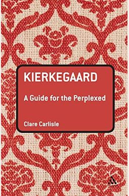 Kierkegaard: A Guide For The Perplexed Kierkegaard: A Guide For The Perplexed