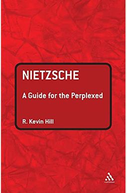 Nietzsche: A Guide For The Perplexed Nietzsche: A Guide For The Perplexed