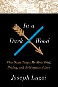 In A Dark Wood: What Dante Taught Me About Grief, Healing, And The Mysteries Of Love