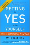 Getting To Yes With Yourself: How To Get What You Truly Want