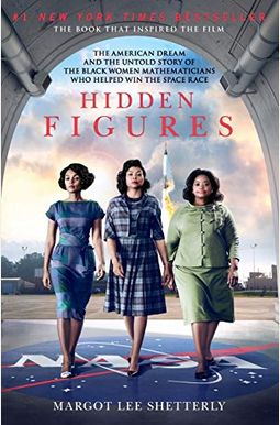 Hidden Figures: The American Dream And The Untold Story Of The Black Women Mathematicians Who Helped Win The Space Race Hidden Figures: The American Dream And The Untold Story Of The Black Women Mathematicians Who Helped Win The Space Race
