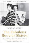 The Fabulous Bouvier Sisters: The Tragic And Glamorous Lives Of Jackie And Lee