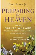 Preparing For Heaven: What Dallas Willard Taught Me About Living, Dying, And Eternal Life