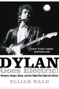 Dylan Goes Electric!: Newport, Seeger, Dylan, And The Night That Split The Sixties