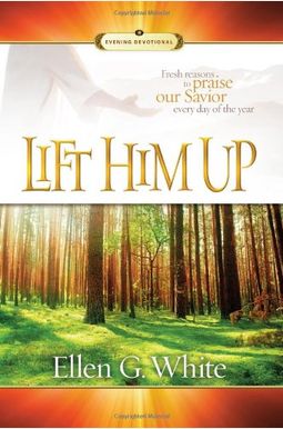 Lift Him Up: Fresh Reasons To Praise Our Savior Every Day Of The Year Lift Him Up: Fresh Reasons To Praise Our Savior Every Day Of The Year