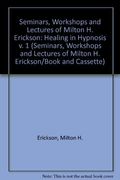 Healing In Hypnosis: Vol. 1, The Seminars, Workshops, And Lectures Of Milton H. Erickson