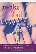 Awake My Soul: Contemporary Catholics on Traditional Devotions