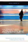 The Ignatian Adventure: Experiencing The Spiritual Exercises Of Saint Ignatius In Daily Life