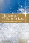 The Ignatian Workout For Lent: 40 Days Of Prayer, Reflection, And Action
