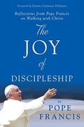 The Joy Of Discipleship: Reflections From Pope Francis On Walking With Christ