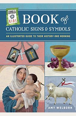 Loyola Kids Book of Catholic Signs & Symbols: An Illustrated Guide to Their History and Meaning Loyola Kids Book of Catholic Signs & Symbols: An Illustrated Guide to Their History and Meaning