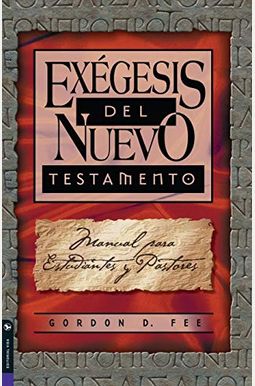 Exégesis del Nuevo Testamento: Manual Para Estudiantes Y Pastores Exégesis del Nuevo Testamento: Manual Para Estudiantes Y Pastores