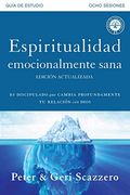 Espiritualidad Emocionalmente Sana - GuíA De Estudio: Es Imposible Tener Madurez Espiritual Si Somos Inmaduros Emocionalmente