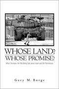 Whose Land? Whose Promise?: What Christians Are Not Being Told About Israel And The Palestinians