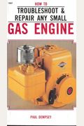 How To Troubleshoot And Repair Any Small Gas Engine