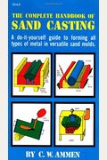 The Complete Handbook Of Sand Casting