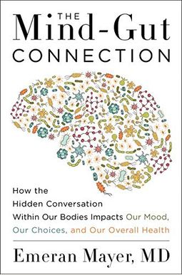 The Mind-Gut Connection: How The Hidden Conversation Within Our Bodies Impacts Our Mood, Our Choices, And Our Overall Health The Mind-Gut Connection: How The Hidden Conversation Within Our Bodies Impacts Our Mood, Our Choices, And Our Overall Health