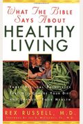 What The Bible Says About Healthy Living: Three Biblical Principles That Will Change Your Diet And Improve Your Health