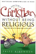 How to be a Christian Without Being Religious: Discover the Joy of Being Free in Your Faith