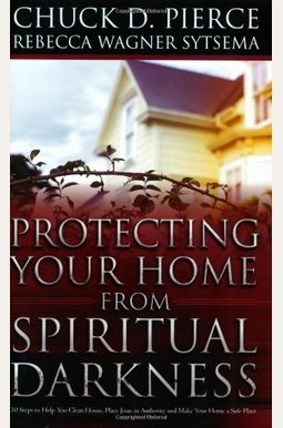 Protecting Your Home From Spiritual Darkness: 10 Steps To Help You Clean House, Place Jesus In Authority And Make Your Home A Safe Place Protecting Your Home From Spiritual Darkness: 10 Steps To Help You Clean House, Place Jesus In Authority And Make Your Home A Safe Place