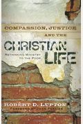 Compassion, Justice, And The Christian Life: Rethinking Ministry To The Poor