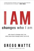 I Am Changes Who I Am: Who Jesus Is Changes Who I Am, What Jesus Does Changes What I Am to Do
