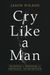 Cry Like A Man: Fighting For Freedom From Emotional Incarceration