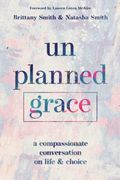 Unplanned Grace: A Compassionate Conversation On Life And Choice