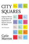 City Squares: Eighteen Writers on the Spirit and Significance of Squares Around the World