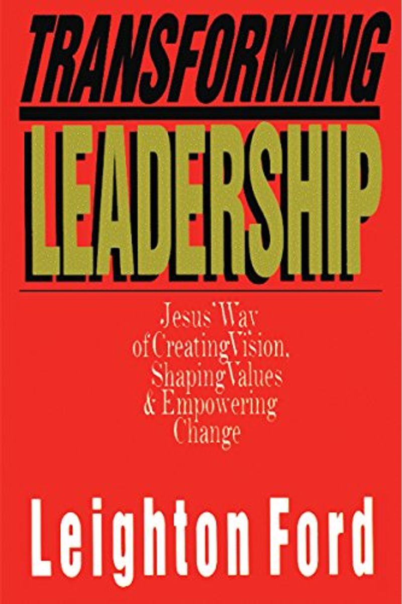Transforming Leadership: Jesus' Way Of Creating Vision, Shaping Values Empowering Change
