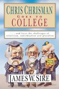 Chris Chrisman Goes To College: And Faces The Challenges Of Relativism, Individualism And Pluralism