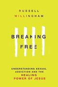 Breaking Free: Understanding Sexual Addiction And The Healing Power Of Jesus